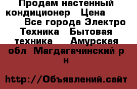 Продам настенный кондиционер › Цена ­ 20 600 - Все города Электро-Техника » Бытовая техника   . Амурская обл.,Магдагачинский р-н